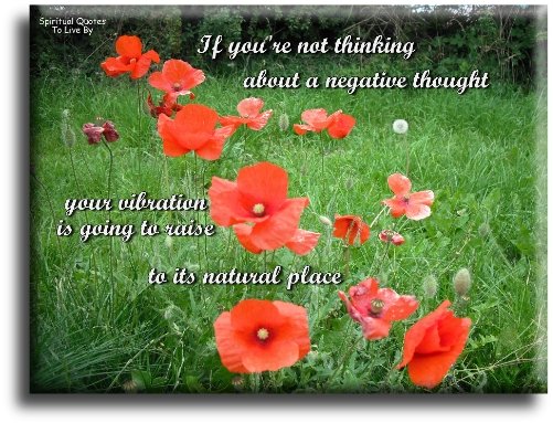 Abraham-Hicks quote: If you’re not thinking about a negative thought, you’re vibration is going to raise to its natural place. - Spiritual Quotes To Live By